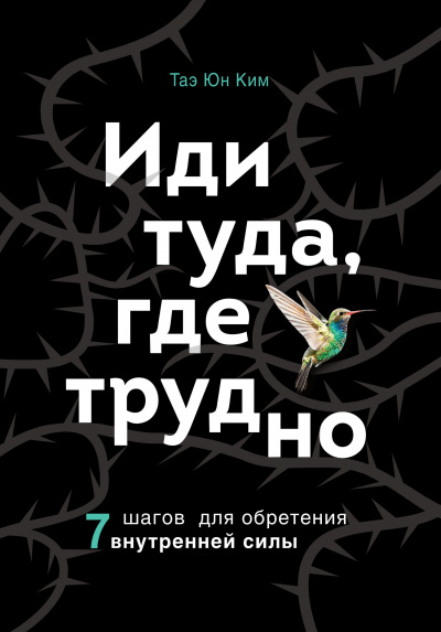 Иди туда, где трудно. 7 шагов для обретения внутренней силы - Ким Таэ Юн - <a href=