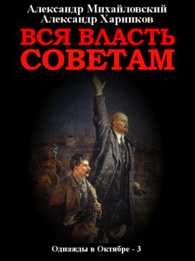 Вся власть Советам - Александр Михайловский, Александр Харников - <a href=