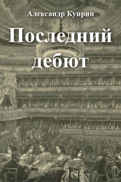 Последний дебют - Александр Куприн - <a href=