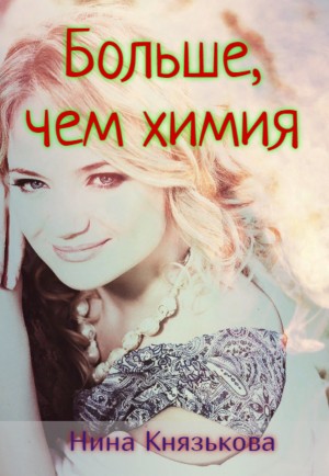 Больше, чем химия - Нина Князькова - <a href=