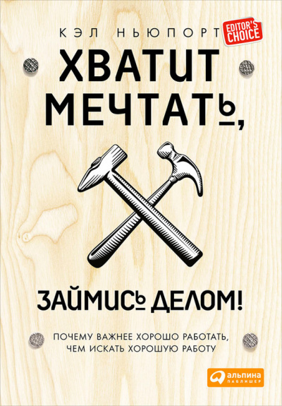 Хватит мечтать, займись делом! Почему важнее хорошо работать, чем искать хорошую работу - Кэл Ньюпорт - <a href=