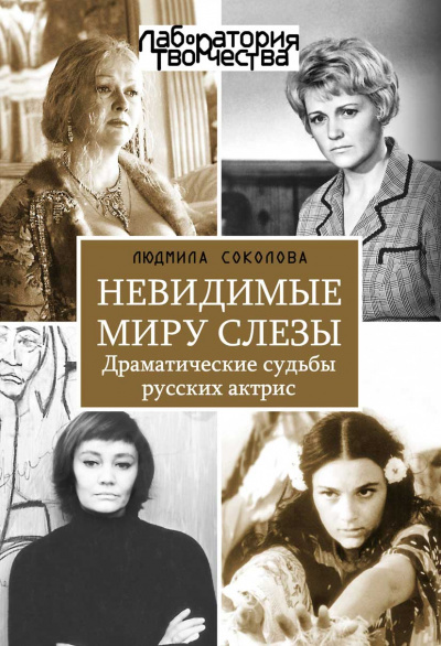 Невидимые миру слезы. Драматические судьбы русских актрис - Людмила Соколова - <a href=
