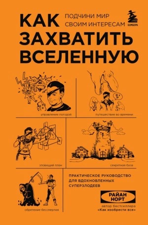 Как захватить Вселенную. Подчини мир своим интересам. Практическое научное руководство для вдохновленных суперзлодеев - Райан Норт