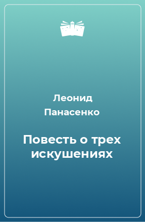Повесть о трех искушениях - Леонид Панасенко - <a href=