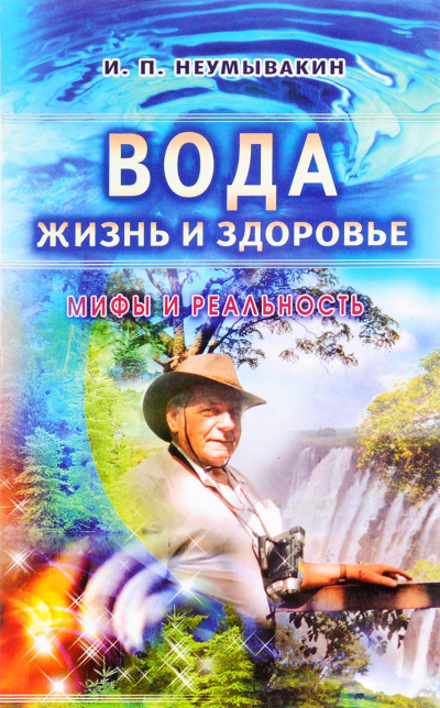 Вода - жизнь и здоровье. Мифы и реальность - Иван Неумывакин