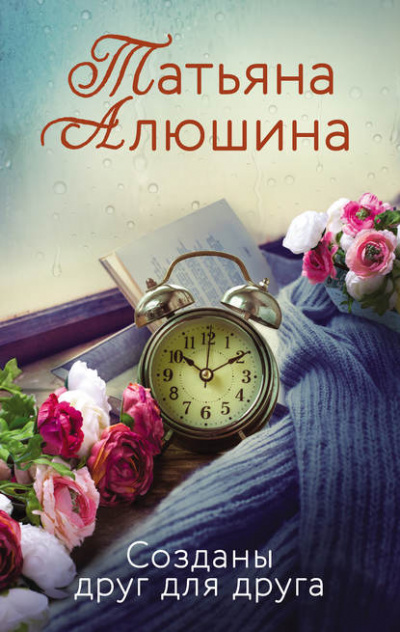 Созданы друг для друга - Татьяна Алюшина - <a href=