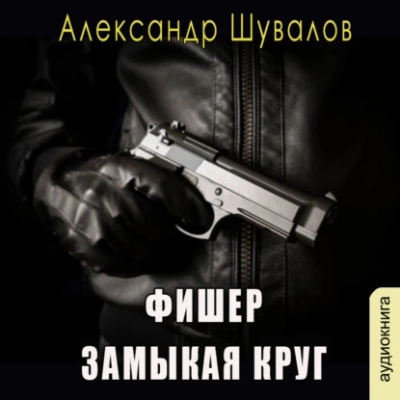 Фишер. Замыкая круг - Александр Шувалов - <a href=