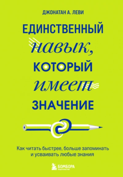 Единственный навык, который имеет значение. Как читать быстрее, больше запоминать и усваивать любые знания - Джонатан А. Леви - <a href=