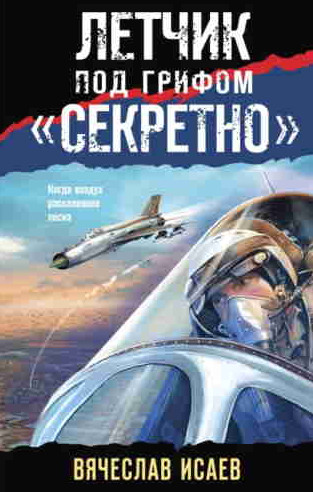 Летчик под грифом «секретно» - Вячеслав Исаев - <a href=