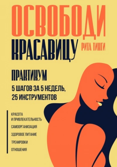 Освободи красавицу. Практикум. 5 шагов за 5 недель, 25 инструментов - Рита Тинги