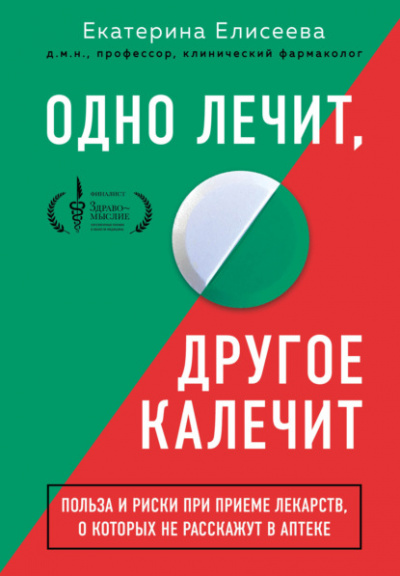 Одно лечит, другое калечит. Польза и риски при приеме лекарств, о которых не расскажут в аптеке - Екатерина Елисеева - <a href=