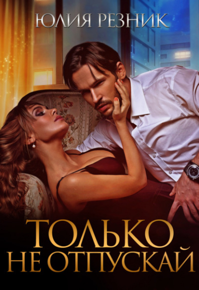 Только не отпускай - Юлия Резник - <a href=