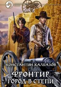 Фронтир. Город в степи - Константин Калбазов (книга 4) - <a href=