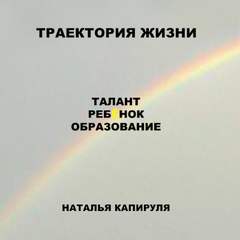 Траектория жизни. Талант. Ребенок. Образование - Наталья Капируля - <a href=