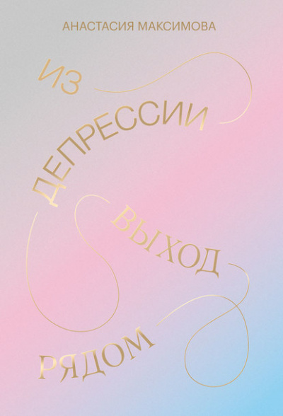 Из депрессии. Выход рядом - Анастасия Максимова - <a href=