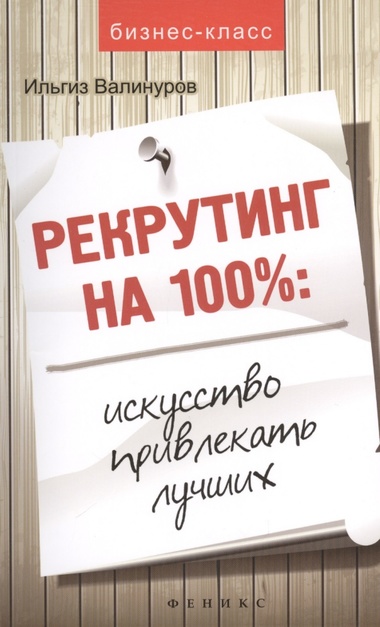 Рекрутинг на 100 %. Искусство привлекать лучших - Ильгиз Валинуров - <a href=