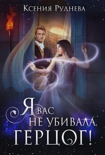 Я вас не убивала, герцог! - Ксения Руднева - <a href=