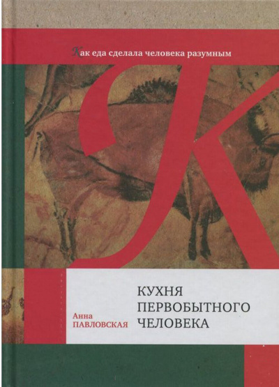 Кухня первобытного человека. Как еда сделала человека разумным - Анна Павловская - <a href=