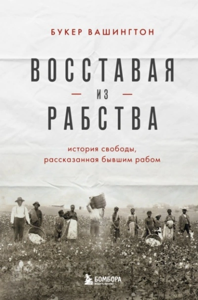 Восставая из рабства. История свободы, рассказанная бывшим рабом - Букер Вашингтон