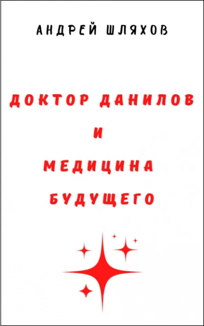 Доктор Данилов и медицина будущего - Андрей Шляхов - <a href=