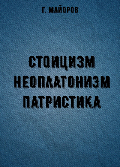 Стоицизм, неоплатонизм, патристика - Г. Майоров - <a href=
