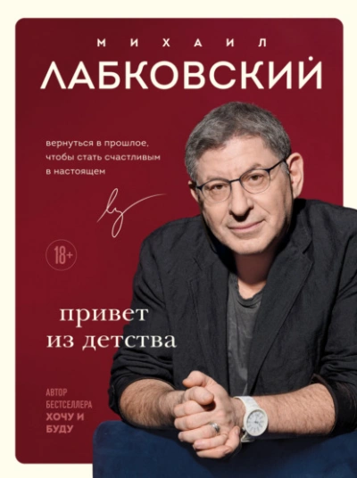 Привет из детства. Вернуться в прошлое, чтобы стать счастливым в настоящем - Михаил Лабковский