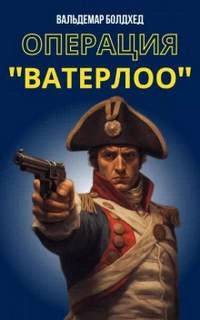 Операция "Ватерлоо" - Вальдемар Болдхед - <a href=