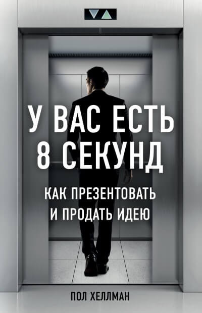 У вас есть 8 секунд. Как презентовать и продать идею - Пол Хеллман - <a href=