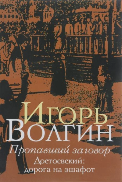 Пропавший заговор. Достоевский и политический процесс 1849 г. - Игорь Волгин - <a href=
