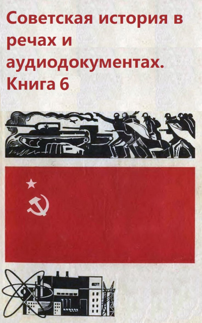 Советская история в речах и аудиодокументах. Книга 6 - <a href=