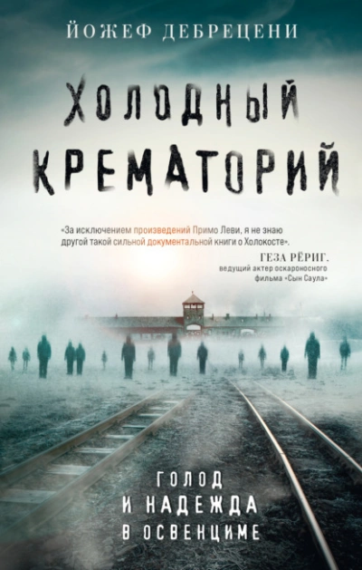 Холодный крематорий. Голод и надежда в Освенциме - Йожеф Дебрецени - <a href=