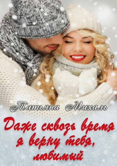 Даже сквозь время я верну тебя, любимый - Татьяна Михаль - <a href=