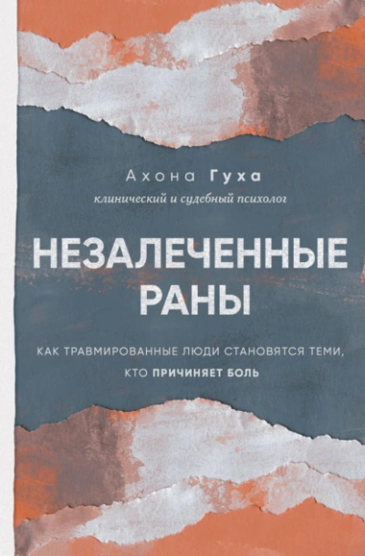Незалеченные раны. Как травмированные люди становятся теми, кто причиняет боль - Ахона Гуха - <a href=