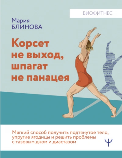 Корсет не выход, шпагат не панацея. Мягкий способ получить подтянутое тело, упругие ягодицы и решить проблемы с тазовым дном и диастазом - Мария Блинова - <a href=