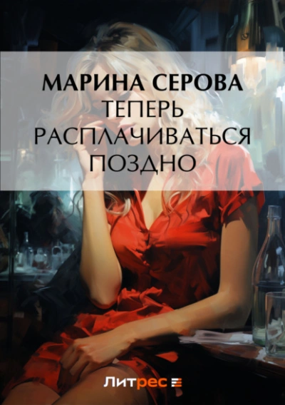 Теперь расплачиваться поздно - Марина Серова - <a href=