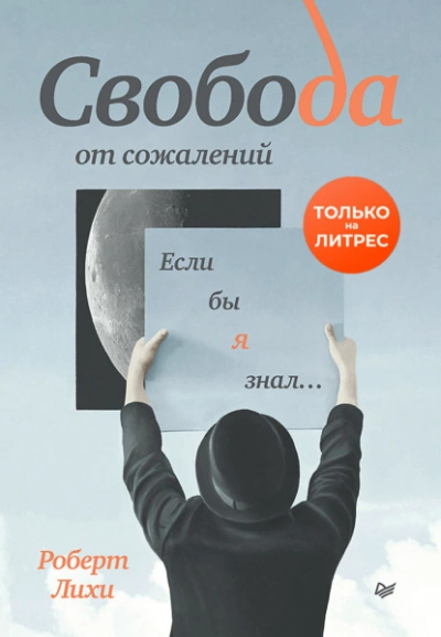 Свобода от сожалений. Если бы я знал… - Роберт Лихи - <a href=