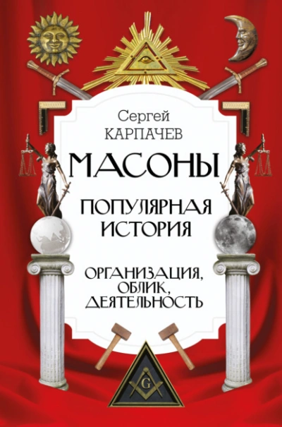 Масоны. Популярная история: организация, облик, деятельность - Сергей Карпачев - <a href=
