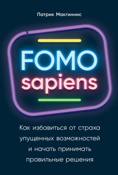 FOMO sapiens. Как избавиться от страха упущенных возможностей и начать принимать правильные решения - Патрик Макгиннис - <a href=