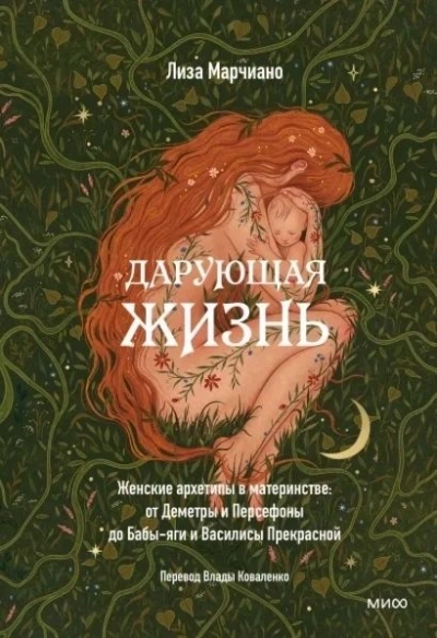Дарующая жизнь. Женские архетипы в материнстве: от Деметры и Персефоны до Бабы-яги и Василисы Прекр - Лиза Марчиано - <a href=