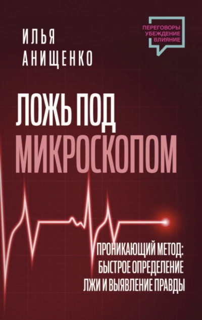 Ложь под микроскопом. Проникающий метод: быстрое определение лжи и выявление правды - Илья Анищенко - <a href=