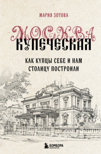 Москва купеческая. Как купцы себе и нам столицу построили - Мария Зотова - <a href=