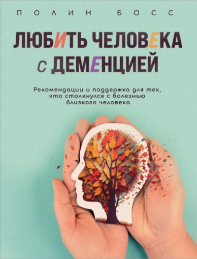 Любить человека с деменцией. Рекомендации и поддержка для тех, кто столкнулся с болезнью близкого ч - Полин Босс - <a href=