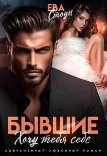 Бывшие. Хочу тебя себе - Ева Стоун - <a href=