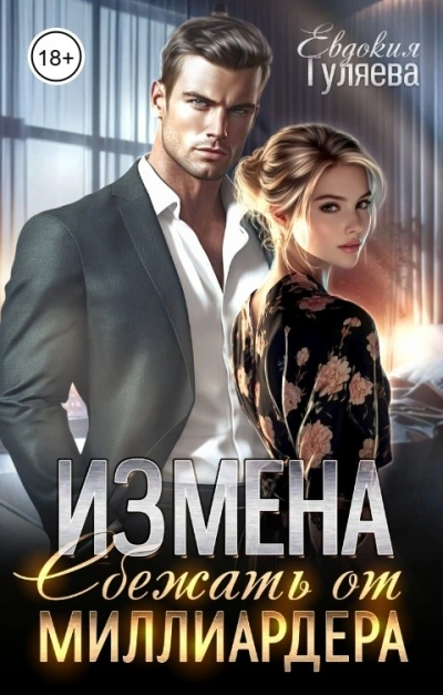 ИЗМЕНА. Сбежать от миллиардера - Евдокия Гуляева - <a href=