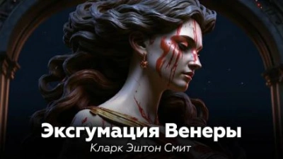 Эксгумация Венеры - Кларк Эштон Смит - <a href=