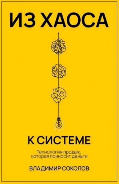 Из хаоса к системе: Технология продаж, которая приносит деньги - Владимир Соколов