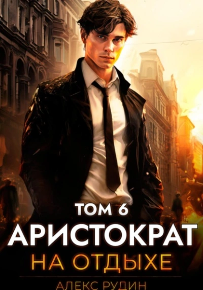 Аристократ на отдыхе. Том 6 - Алекс Рудин