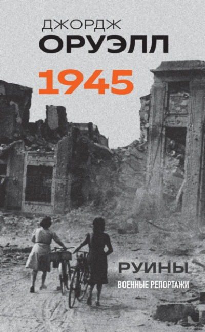 Оруэлл. 1945. Руины. Военные репортажи - Джордж Оруэлл - <a href=