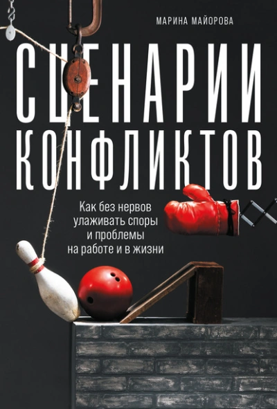Сценарии конфликтов. Как без нервов улаживать споры и проблемы на работе и в жизни - Майорова Марина