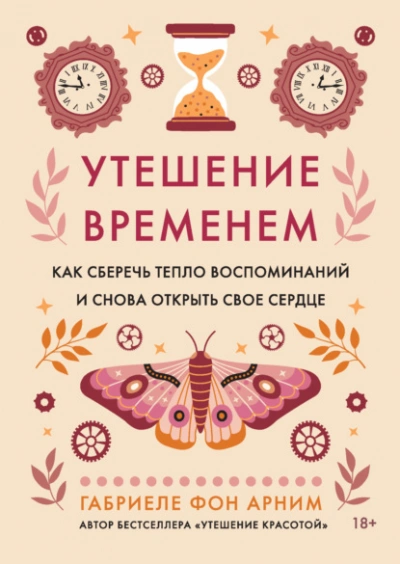 Утешение временем. Как сберечь тепло воспоминаний и снова открыть свое сердце - Габриэль фон Арним